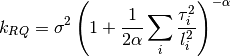 k_{RQ} = \sigma^2 \left(1 + \frac{1}{2\alpha} \sum_i\frac{\tau_i^2}{l_i^2}\right)^{-\alpha}